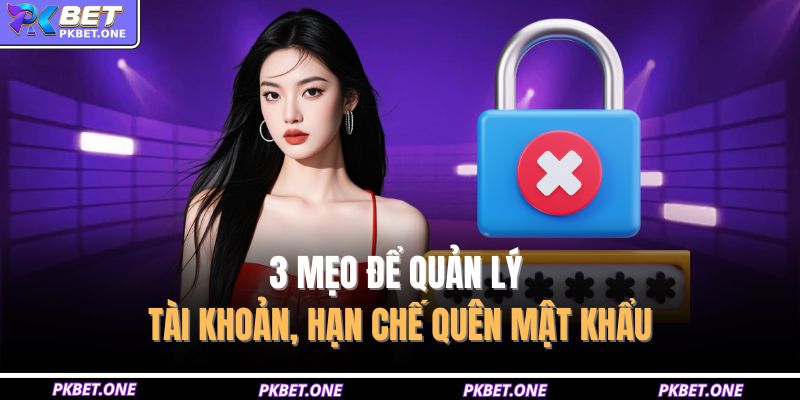 3 mẹo để quản lý tài khoản, hạn chế quên mật khẩu