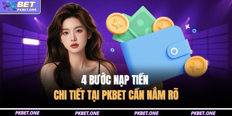 4 bước nạp tiền chi tiết tại PKBET cần nắm rõ