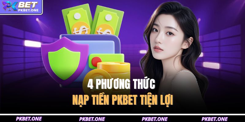 4 phương thức nạp tiền PKBET tiện lợi