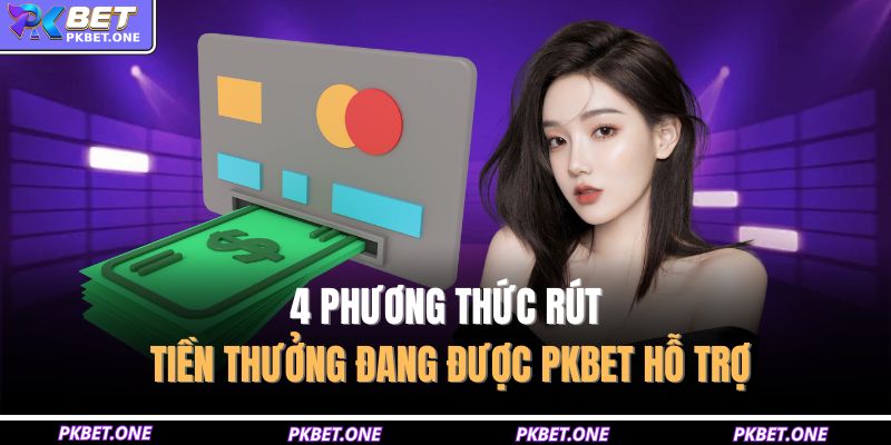 4 phương thức rút tiền thưởng đang được PKBET hỗ trợ