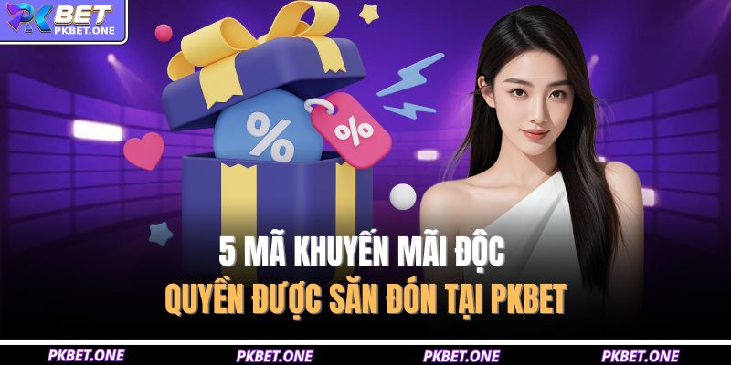 5 mã khuyến mãi độc quyền được săn đón tại PKBET