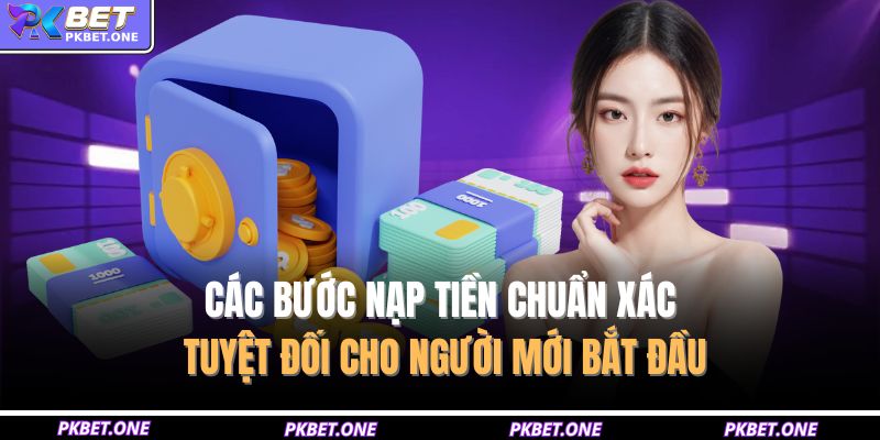 Các bước nạp tiền chuẩn xác tuyệt đối cho người mới bắt đầu