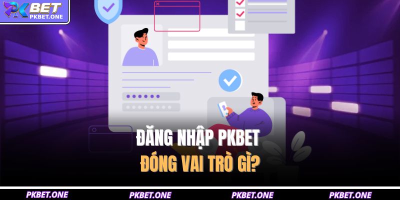 Đăng nhập PKBET đóng vai trò gì? 