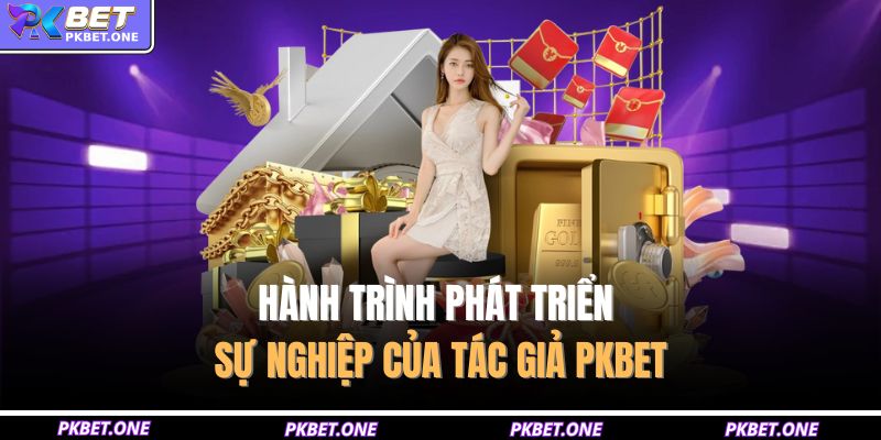 Hành trình phát triển sự nghiệp của tác giả PKBET