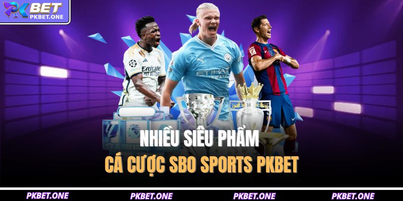 Nhiều siêu phẩm cá cược SBO Sports PKBET