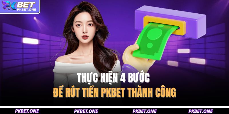 Thực hiện 4 bước để rút tiền PKBET thành công